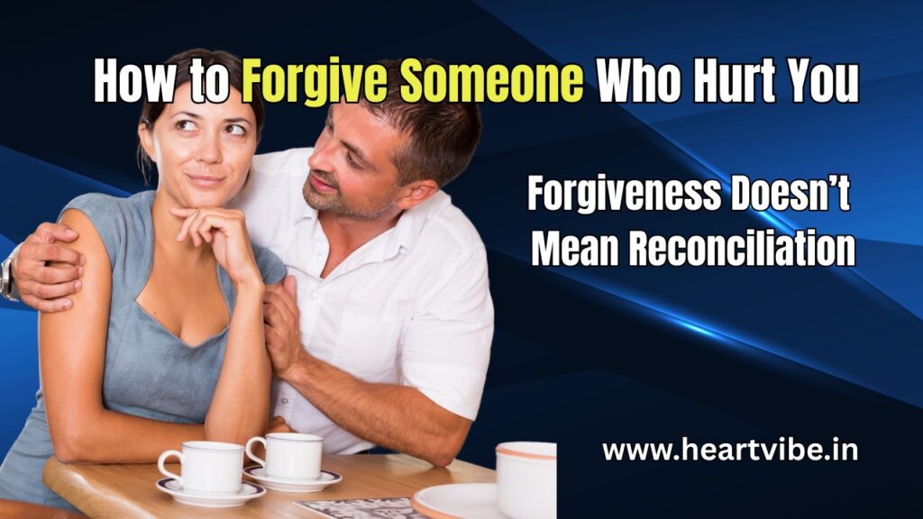 How to Forgive Someone Who Hurt You