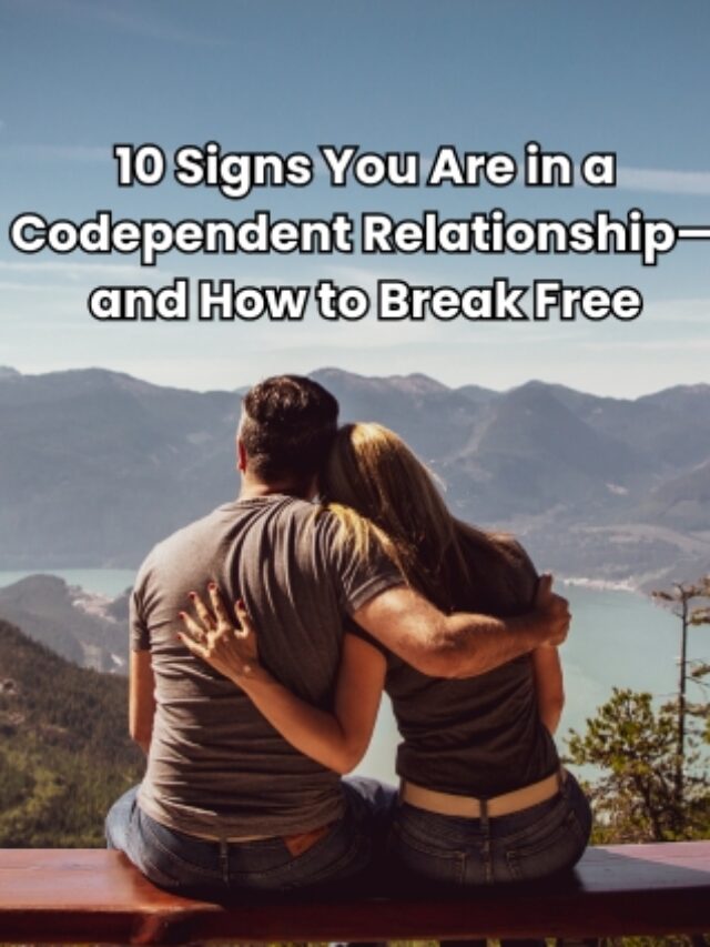 10 Signs You Are in a Codependent Relationship